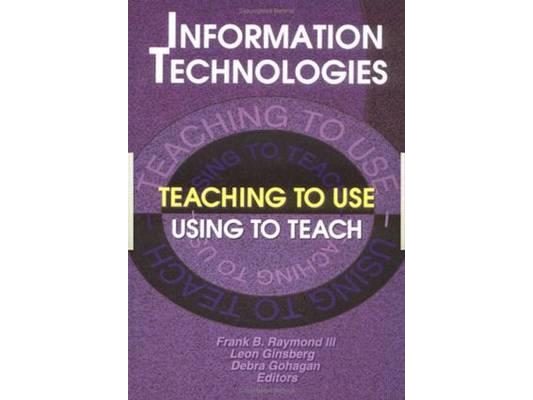Information Technologies: Teaching to Use--Using to Teach