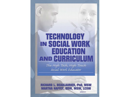 Technology in Social Work Education and Curriculum: The High Tech, High Touch Social Work Educator