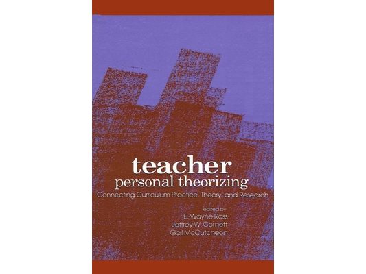 Teacher Personal Theorizing: Connecting Curriculum Practice, Theory, and Research