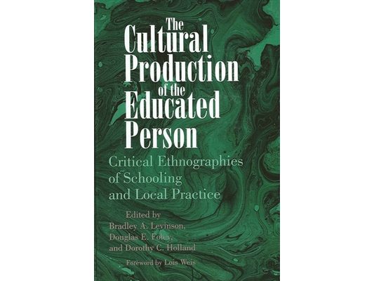The Cultural Production of the Educated Person: Critical Ethnographies of Schooling and Local Practice