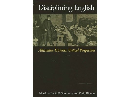 Disciplining English: Alternative Histories, Critical Perspectives