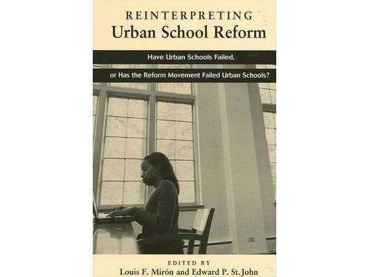 Reinterpreting Urban School Reform: Have Urban Schools Failed, or Has the Reform Movement Failed Urban Schools?
