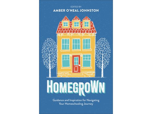 Homegrown: Guidance and Inspiration for Navigating Your Homeschooling Journey