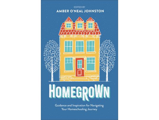 Homegrown: Guidance and Inspiration for Navigating Your Homeschooling Journey