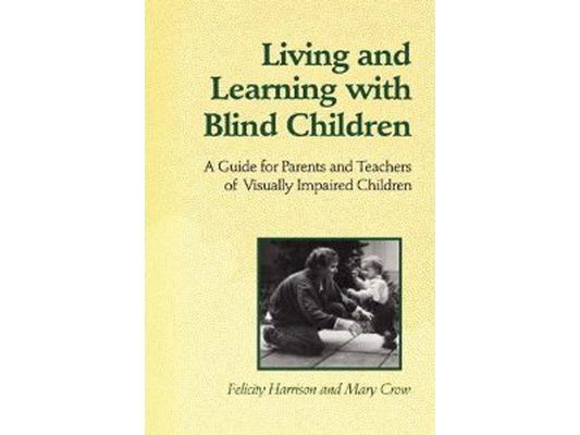 Living and Learning with Blind Children: A Guide for Parents and Teachers of Visually Impaired Children