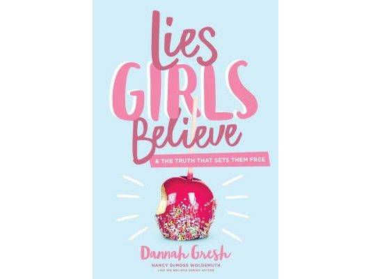 Lies Girls Believe: And the Truth That Sets Them Free