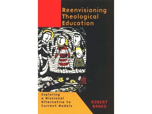 Reenvisioning Theological Education: Exploring a Missional Alternative to Current Models