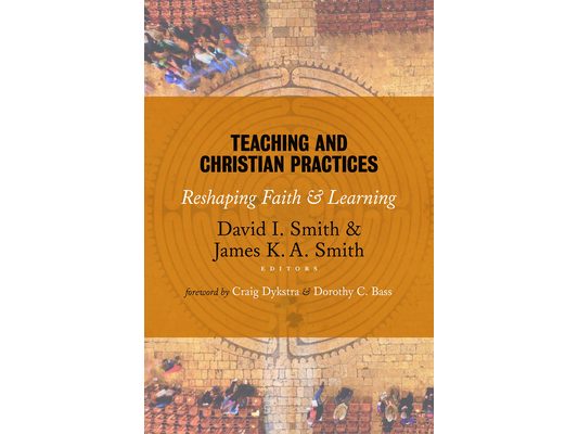 Teaching and Christian Practices: Reshaping Faith and Learning