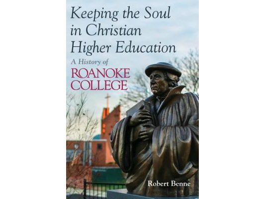 Keeping the Soul in Christian Higher Education: A History of Roanoke College