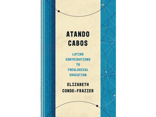 Atando Cabos: Latinx Contributions to Theological Education