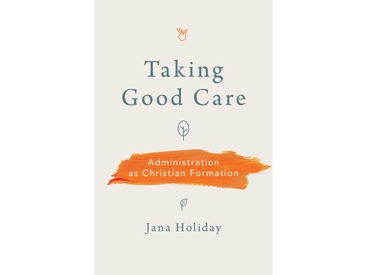 Taking Good Care: Administration as Christian Formation