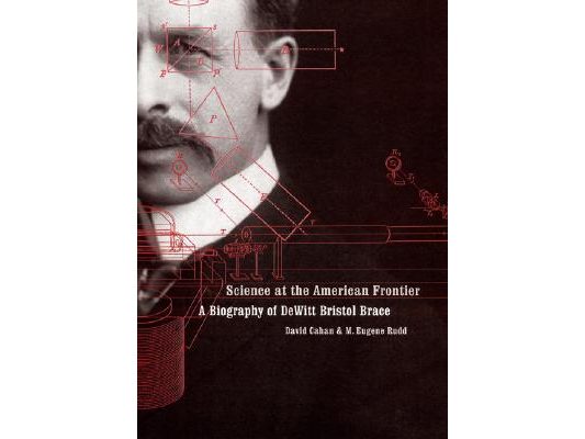 Science at the American Frontier: A Biography of DeWitt Bristol Brace