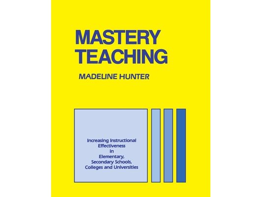 Mastery Teaching: Increasing Instructional Effectiveness in Elementary and Secondary Schools, Colleges, and Universities