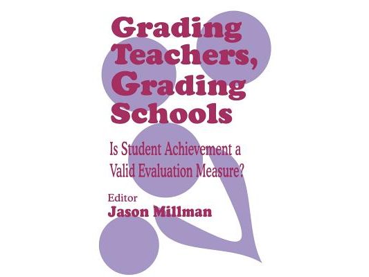 Grading Teachers, Grading Schools: Is Student Achievement a Valid Evaluation Measure?