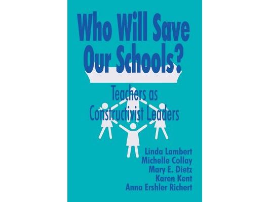 Who Will Save Our Schools?: Teachers as Constructivist Leaders