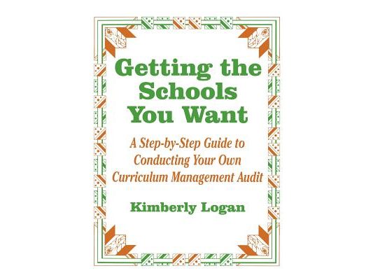 Getting the Schools You Want: A Step-By-Step Guide to Conducting Your Own Curriculum Management Audit