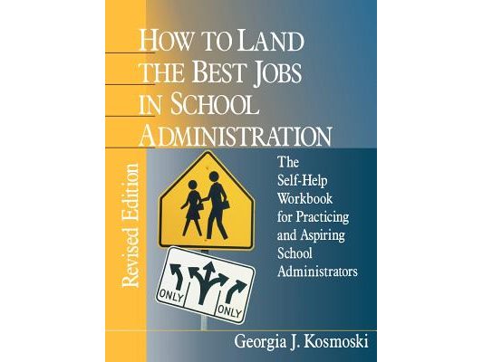 How to Land the Best Jobs in School Administration: The Self-Help Workbook for Practicing and Aspiring School Administrators