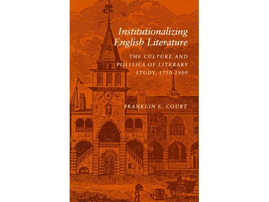 Institutionalizing English Literature: The Culture and Politics of Literary Study, 1750-1900