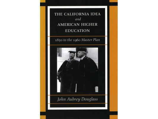 The California Idea and American Higher Education: 1850 to the 1960 Master Plan