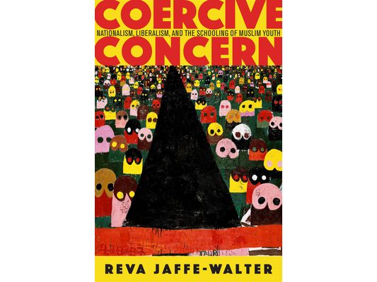 Coercive Concern: Nationalism, Liberalism, and the Schooling of Muslim Youth