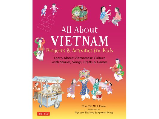 All about Vietnam: Projects & Activities for Kids: Learn about Vietnamese Culture with Stories, Songs, Crafts and Games
