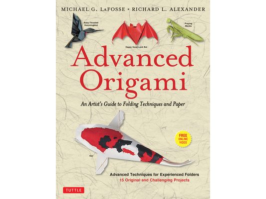 Advanced Origami: An Artist's Guide to Folding Techniques and Paper: Origami Book with 15 Original and Challenging Projects: Instructional Videos Incl