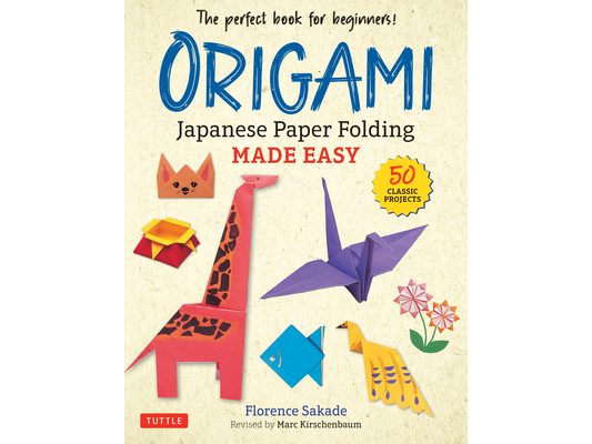 Origami: Japanese Paper Folding Made Easy: The Perfect Book for Beginners! (50 Classic Projects)