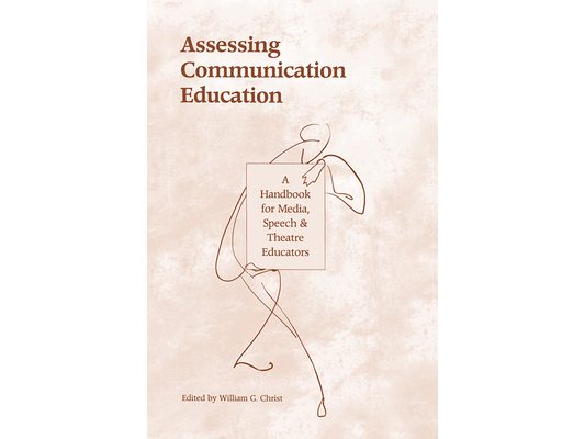 Assessing Communication Education: A Handbook for Media, Speech, and Theatre Educators