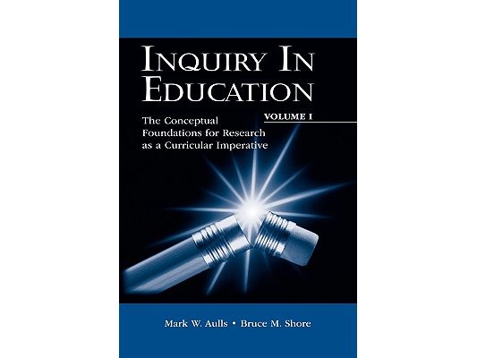Inquiry in Education, Volume I: The Conceptual Foundations for Research as a Curricular Imperative