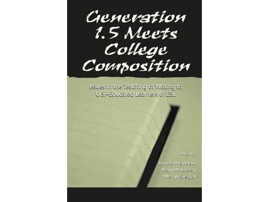 Generation 1.5 Meets College Composition: Issues in the Teaching of Writing To U.S.-Educated Learners of ESL