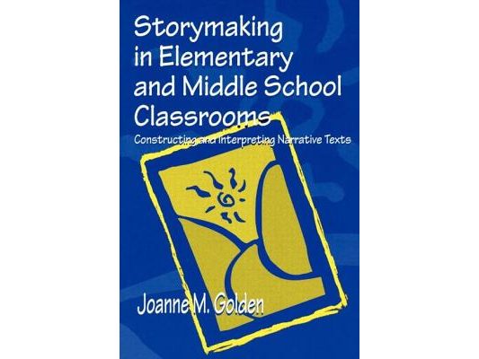Storymaking in Elementary and Middle School Classrooms: Constructing and Interpreting Narrative Texts