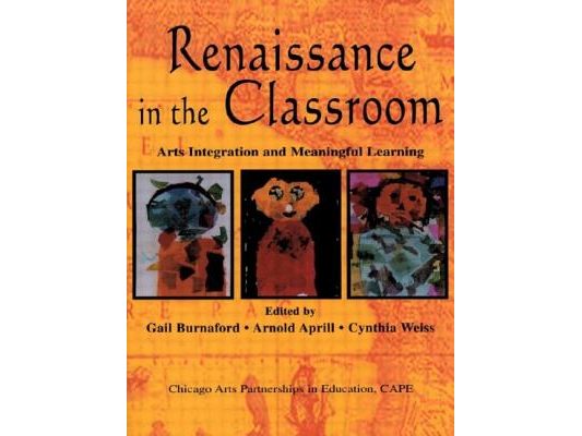 Renaissance in the Classroom: Arts Integration and Meaningful Learning