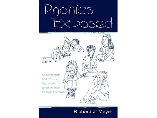 Phonics Exposed: Understanding and Resisting Systematic Direct Intense Phonics Instruction