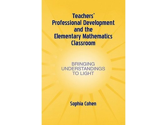 Teachers' Professional Development and the Elementary Mathematics Classroom: Bringing Understandings To Light