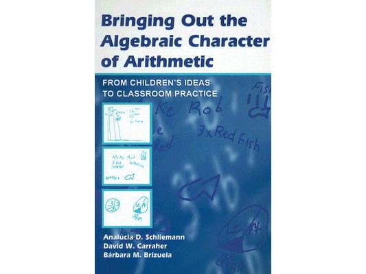 Bringing Out the Algebraic Character of Arithmetic: From Children's Ideas To Classroom Practice [With CDROM]