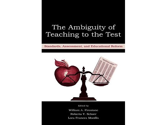 The Ambiguity of Teaching to the Test: Standards, Assessment, and Educational Reform