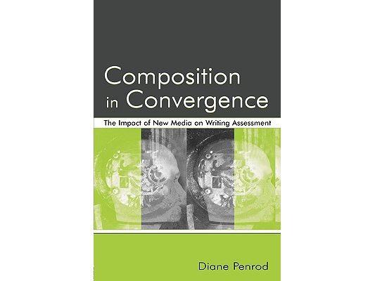 Composition in Convergence: The Impact of New Media on Writing Assessment