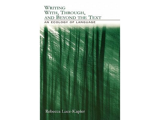 Writing With, Through, and Beyond the Text: An Ecology of Language