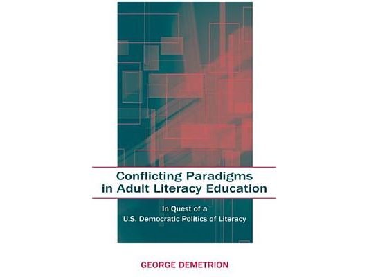 Conflicting Paradigms in Adult Literacy Education: In Quest of a U.S. Democratic Politics of Literacy