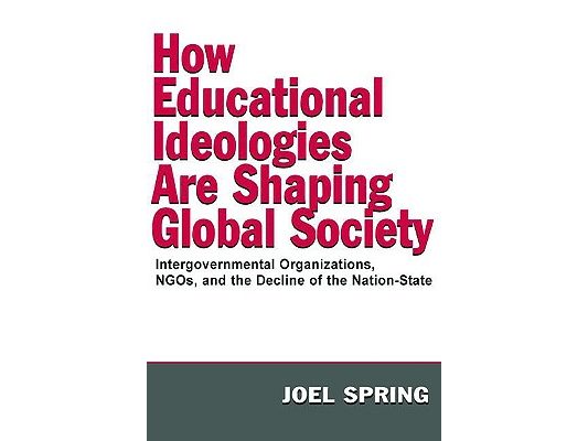 How Educational Ideologies Are Shaping Global Society: Intergovernmental Organizations, NGOs, and the Decline of the Nation-State