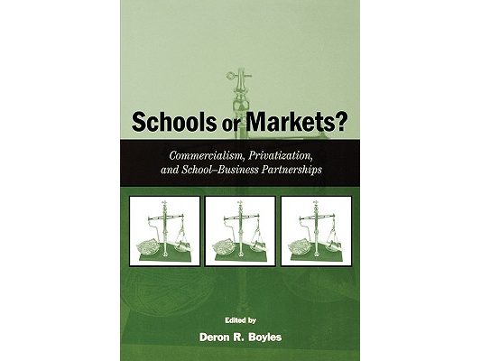 Schools or Markets?: Commercialism, Privatization, and School-business Partnerships