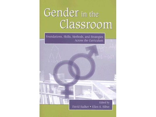 Gender in the Classroom: Foundations, Skills, Methods, and Strategies Across the Curriculum