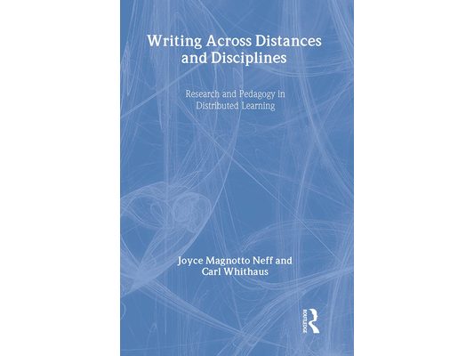 Writing Across Distances & Disciplines: Research and Pedagogy in Distributed Learning