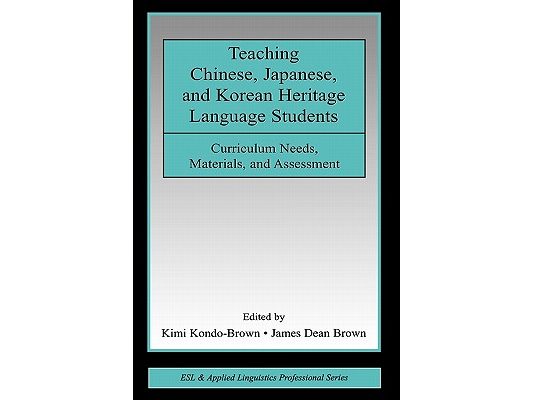 Teaching Chinese, Japanese, and Korean Heritage Language Students: Curriculum Needs, Materials, and Assessment