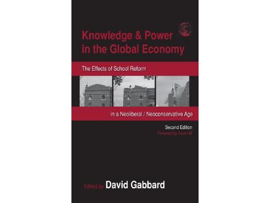 Knowledge & Power in the Global Economy: The Effects of School Reform in a Neoliberal/Neoconservative Age