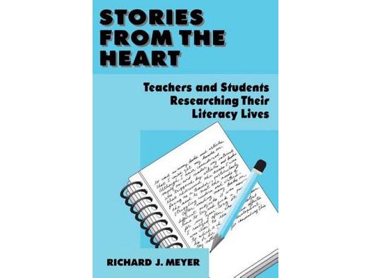 Stories From the Heart: Teachers and Students Researching their Literacy Lives