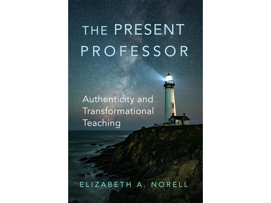 The Present Professor: Authenticity and Transformational Teaching Volume 3