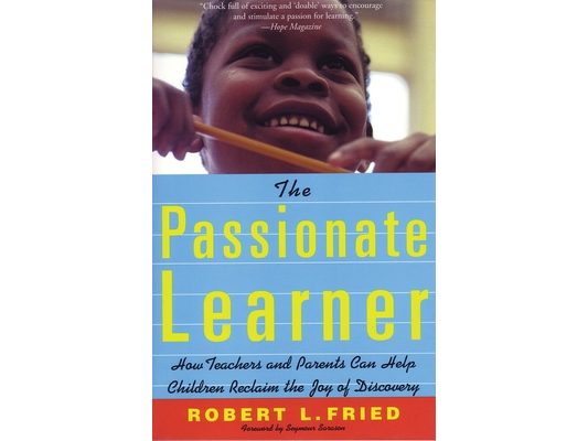 The Passionate Learner: How Teachers and Parents Can Help Children Reclaim the Joy of Discovery