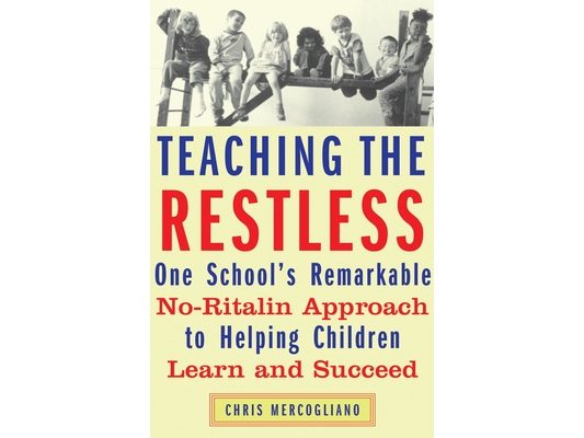 Teaching the Restless: One School's Remarkable No-Ritalin Approach to Helping Children Learn and Succeed