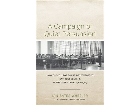 A Campaign of Quiet Persuasion: How the College Board Desegregated Sat(r) Test Centers in the Deep South, 1960-1965
